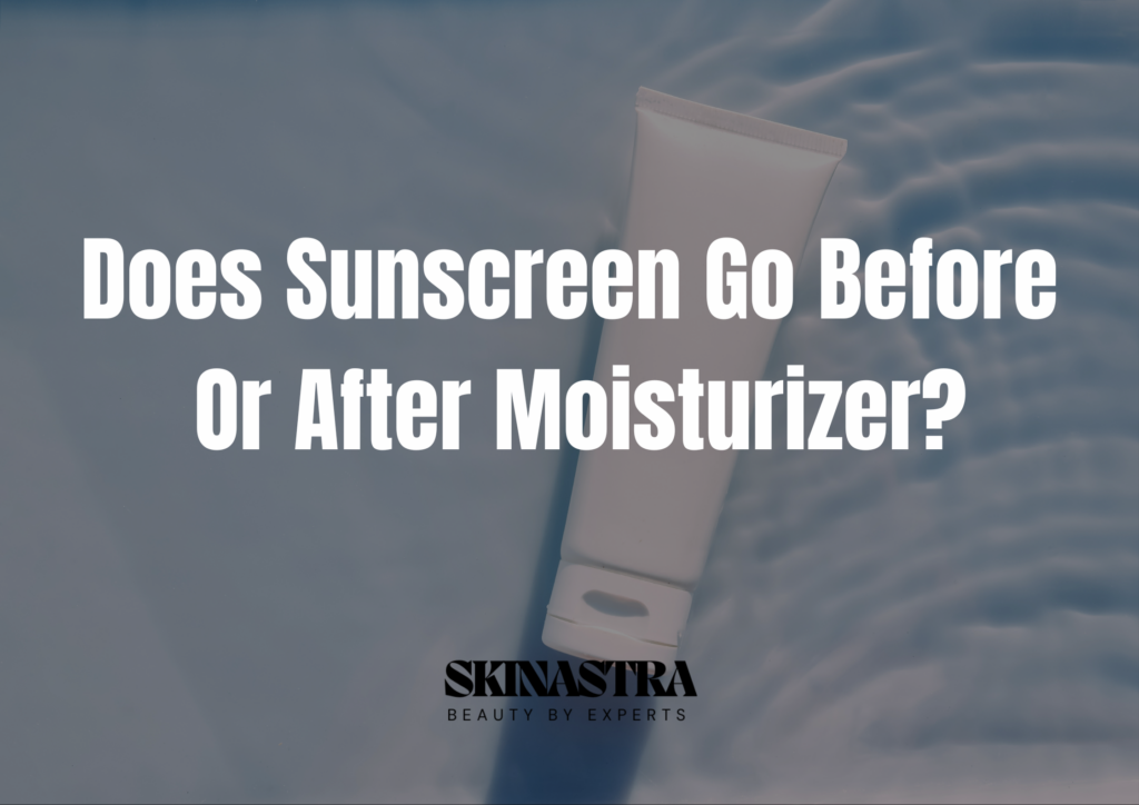 Does Sunscreen Go Before Or After Moisturizer